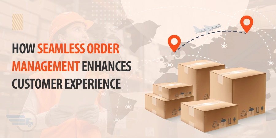 Transforming E-commerce: How Seamless Order Management Enhances Customer Experience